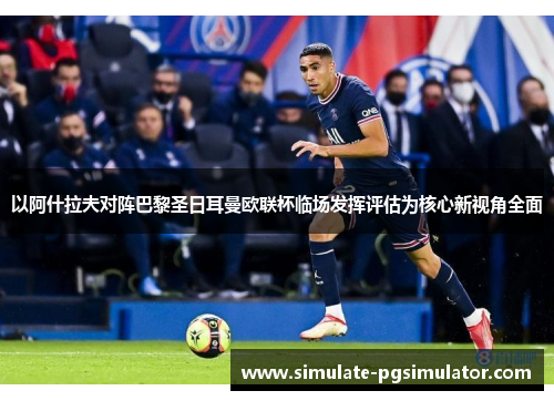 以阿什拉夫对阵巴黎圣日耳曼欧联杯临场发挥评估为核心新视角全面