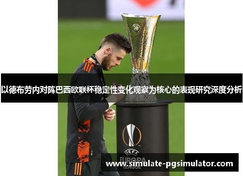 以德布劳内对阵巴西欧联杯稳定性变化观察为核心的表现研究深度分析
