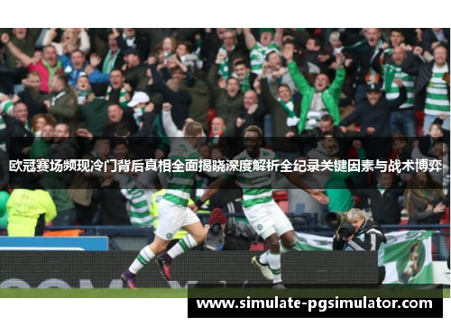 欧冠赛场频现冷门背后真相全面揭晓深度解析全纪录关键因素与战术博弈