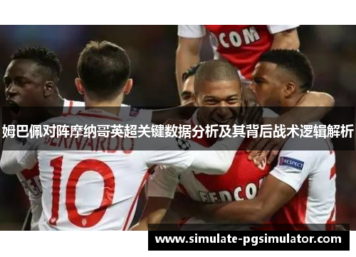 姆巴佩对阵摩纳哥英超关键数据分析及其背后战术逻辑解析 姆巴佩对阵摩纳哥英超关键数据分析及其背后战术逻辑解析