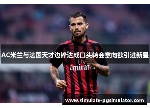 AC米兰与法国天才边锋达成口头转会意向欲引进新星