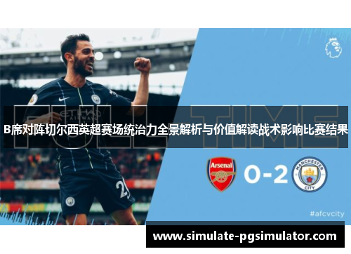 B席对阵切尔西英超赛场统治力全景解析与价值解读战术影响比赛结果