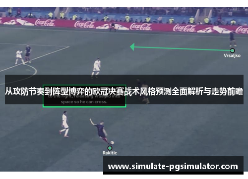 从攻防节奏到阵型博弈的欧冠决赛战术风格预测全面解析与走势前瞻