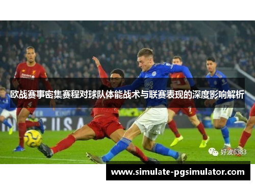 欧战赛事密集赛程对球队体能战术与联赛表现的深度影响解析 欧战赛事密集赛程对球队体能战术与联赛表现的深度影响解析