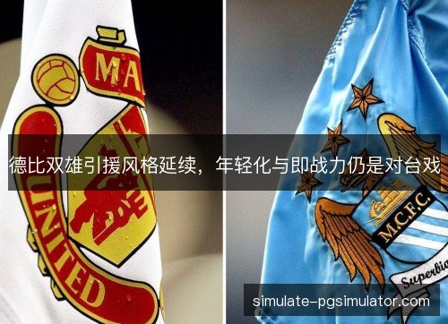 德比双雄引援风格延续,年轻化与即战力仍是对台戏 德比双雄引援风格延续,年轻化与即战力仍是对台戏